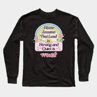 Never Assume That Loud is Strong, Quiet is Weak INFJ Introverts Quotes Long Sleeve T-Shirt